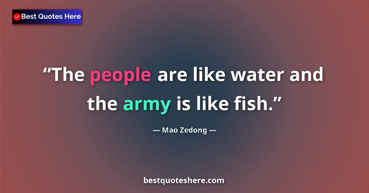 Quote by Mao Zedong: The people are like water and the army is like fish....