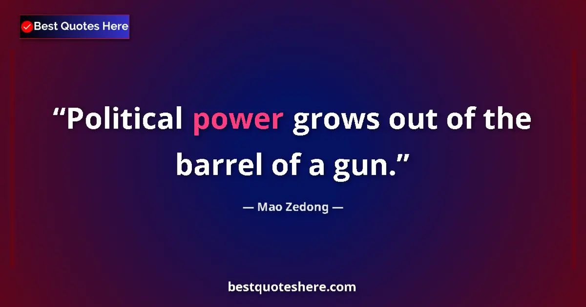 Quote by Mao Zedong: Political power grows out of the barrel of a gun....