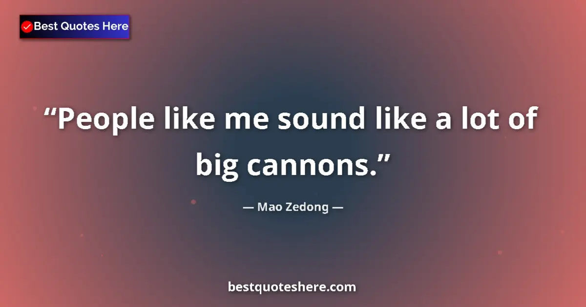 Quote by Mao Zedong: People like me sound like a lot of big cannons....