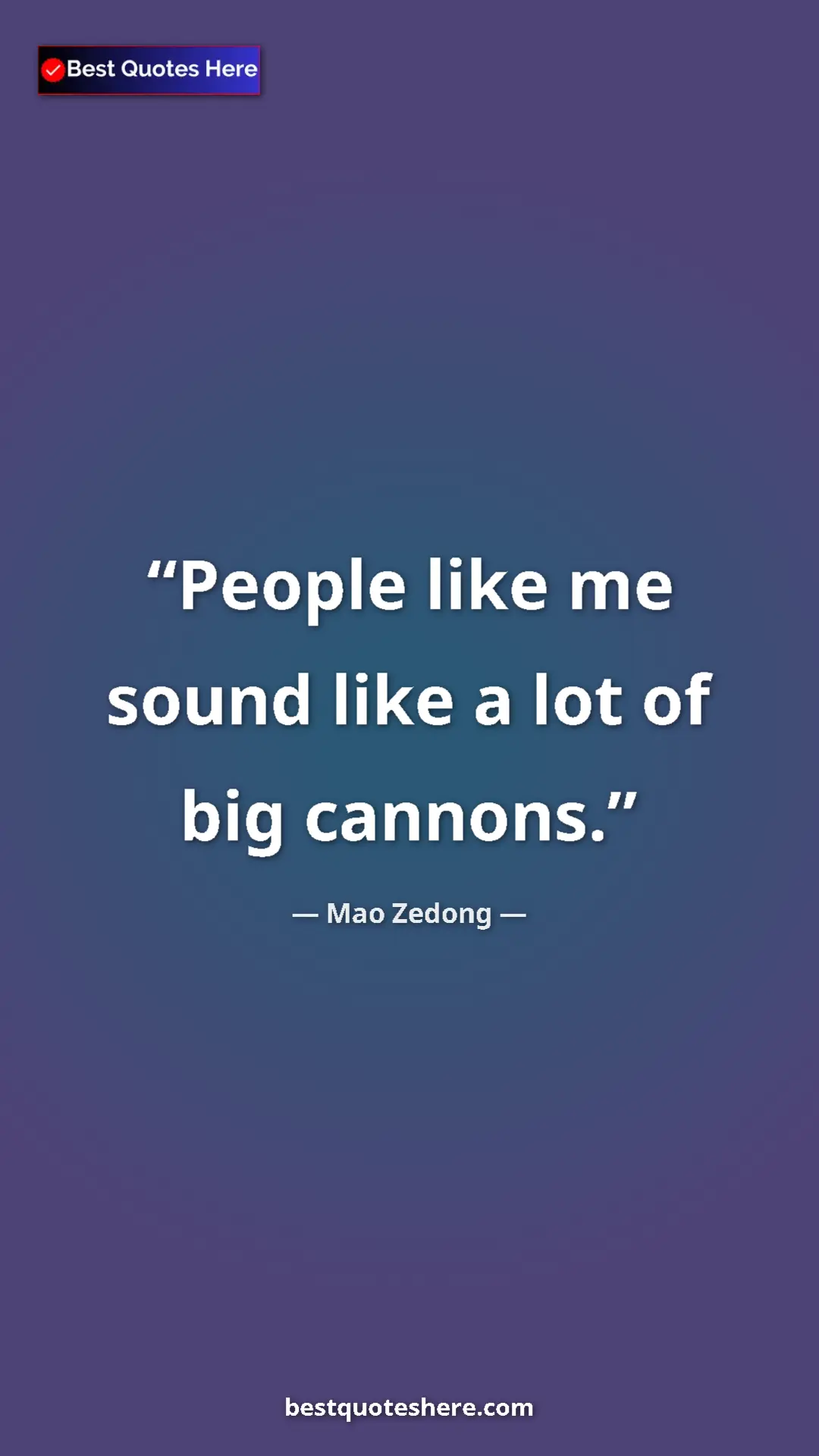 Mao Zedong Quote Card: "People like me sound like a lot of big cannons." Pinterest quote poster by Mao Zedong: "People like me sound like a lot of big cannons."