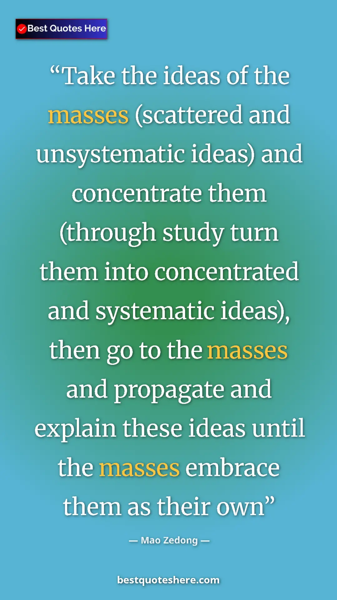 Mao Zedong Quote Card: "Take the ideas of the masses (scattered and unsystematic..." Pinterest quote poster by Mao Zedong: "Take the ideas of the masses (scattered and unsystematic..."
