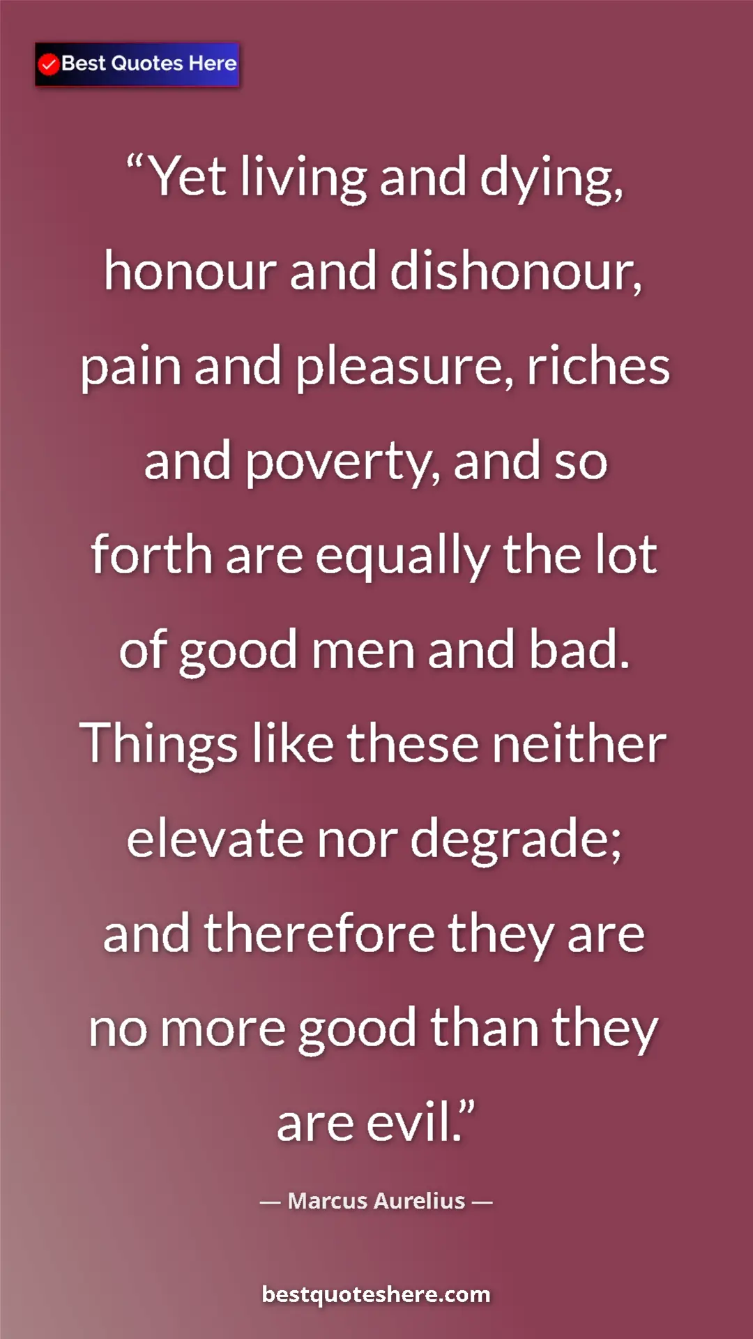Pinterest quote poster by Marcus Aurelius: "Yet living and dying, honour and dishonour, pain and..."