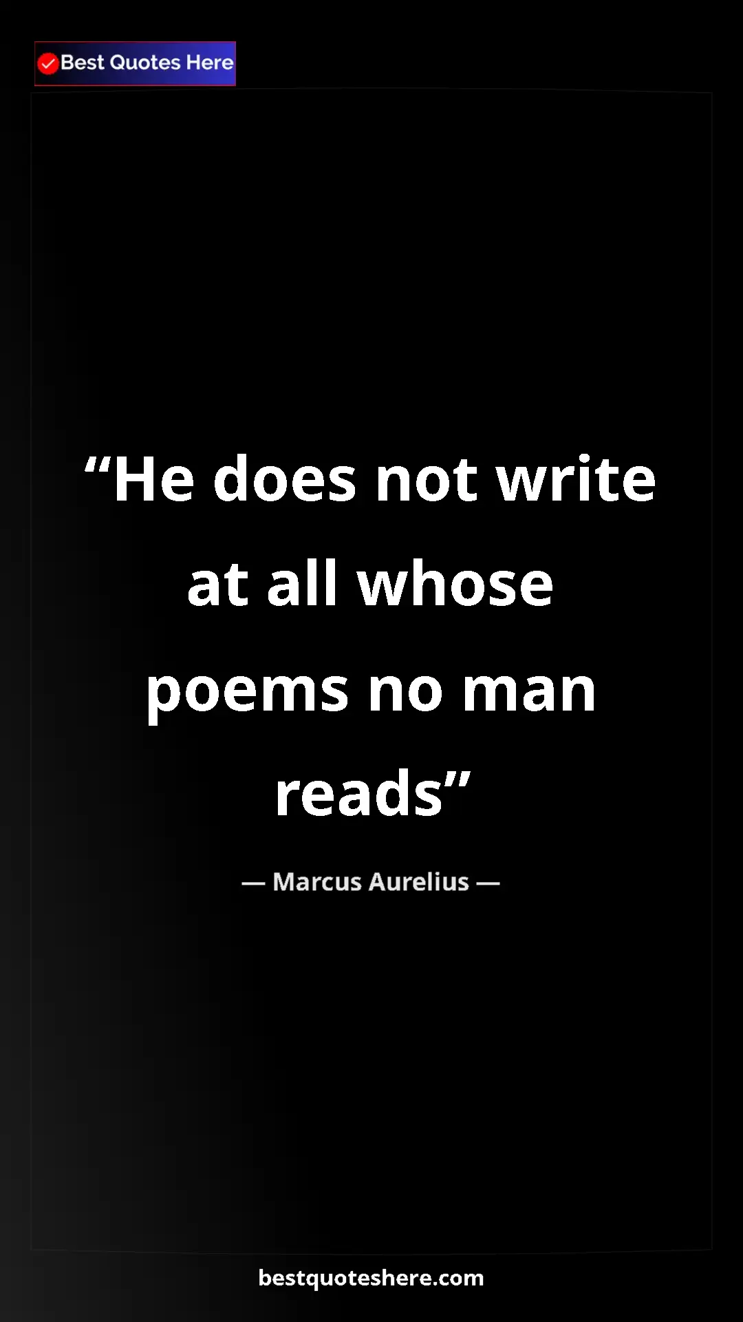 Pinterest quote poster by Marcus Aurelius: "He does not write at all whose poems no man reads"