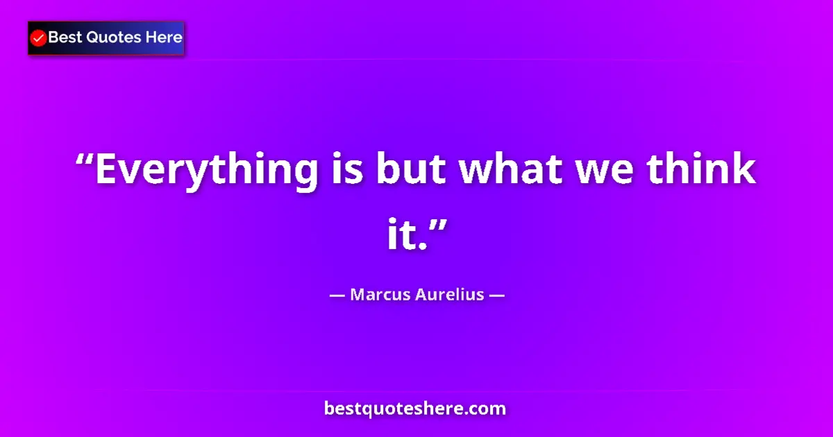 Quote by Marcus Aurelius: Everything is but what we think it....