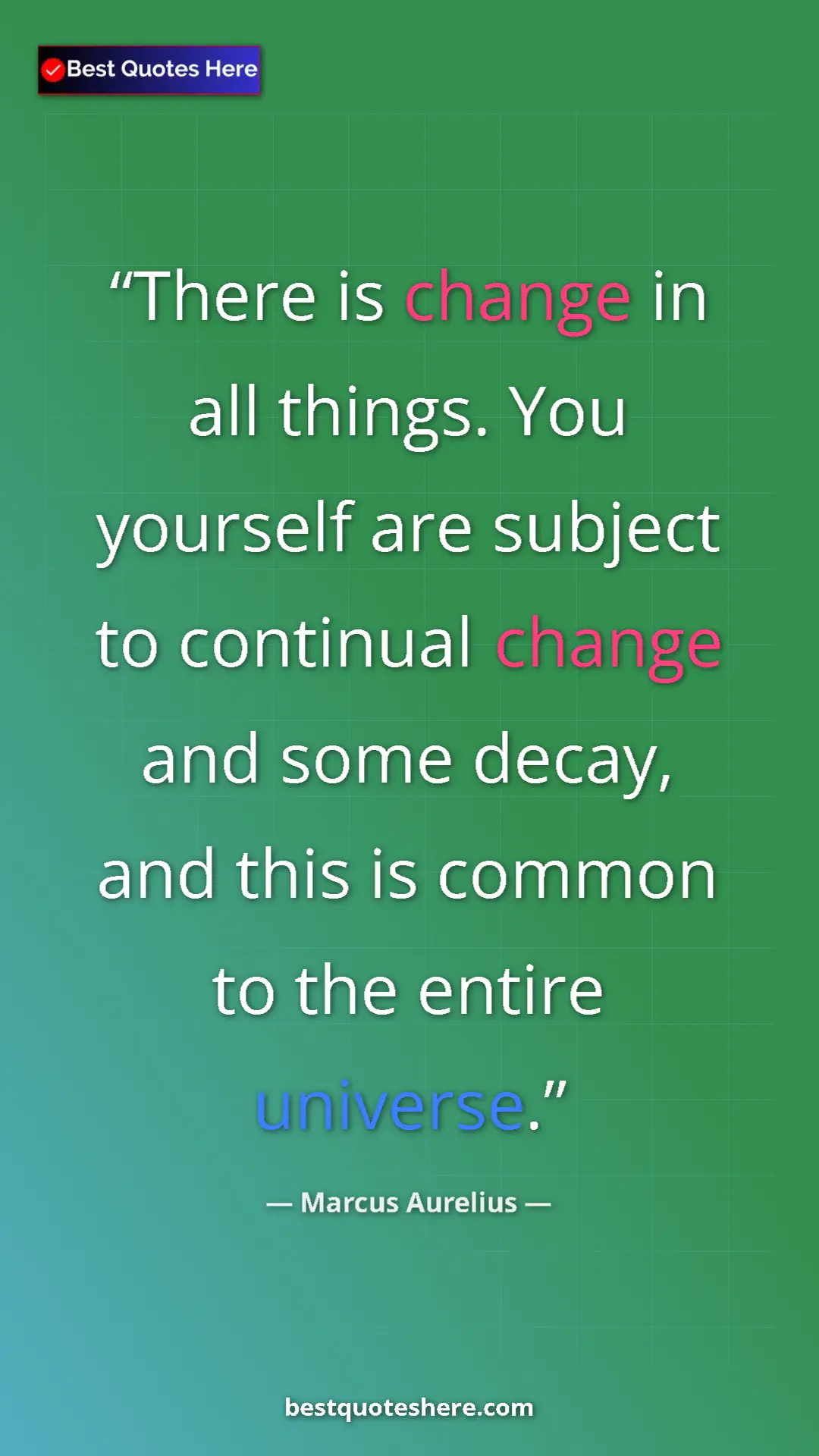 Pinterest quote poster by Marcus Aurelius: "There is change in all things. You yourself are subject to..."