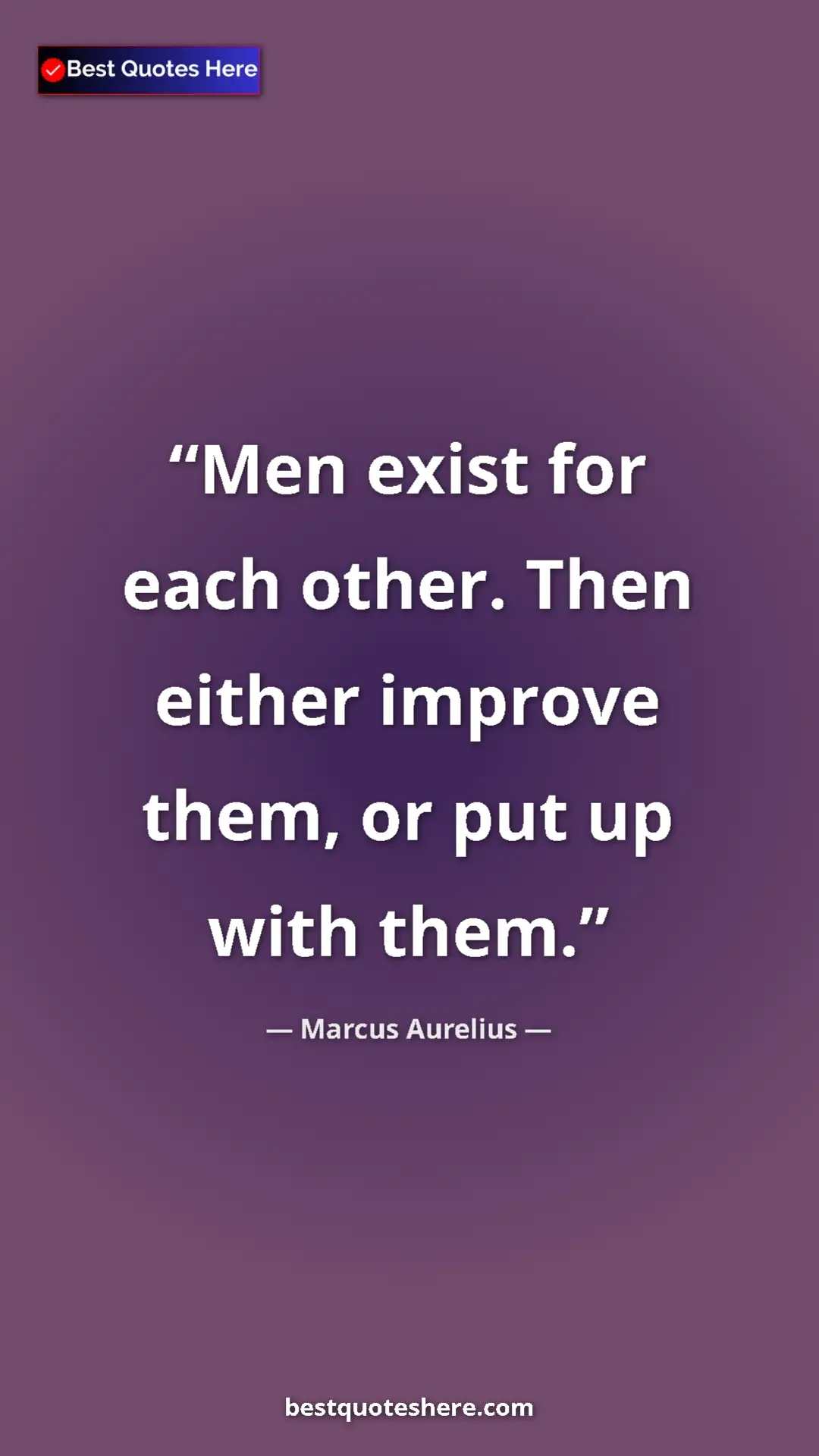 Pinterest quote poster by Marcus Aurelius: "Men exist for each other. Then either improve them, or put..."