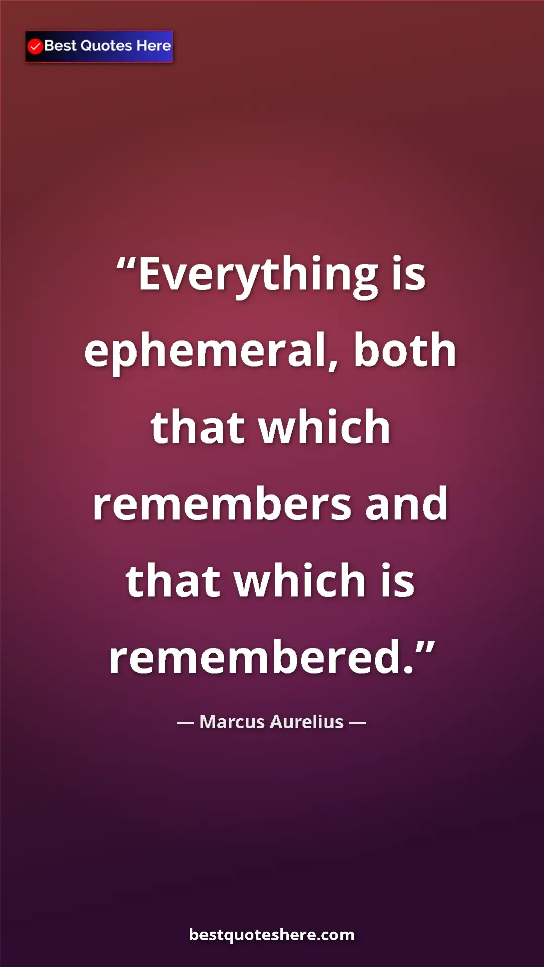 Pinterest quote poster by Marcus Aurelius: "Everything is ephemeral, both that which remembers and that..."