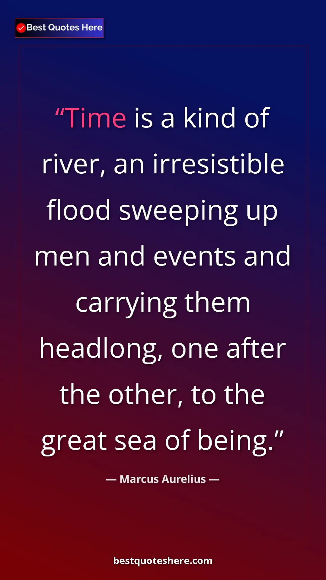 Pinterest quote poster by Marcus Aurelius: "Time is a kind of river, an irresistible flood sweeping up..."