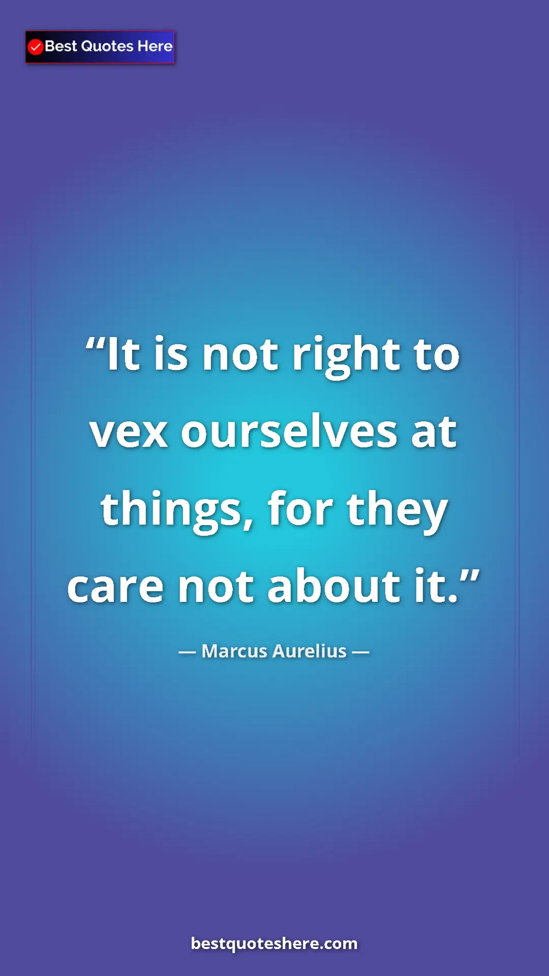 Pinterest quote poster by Marcus Aurelius: "It is not right to vex ourselves at things, for they care..."