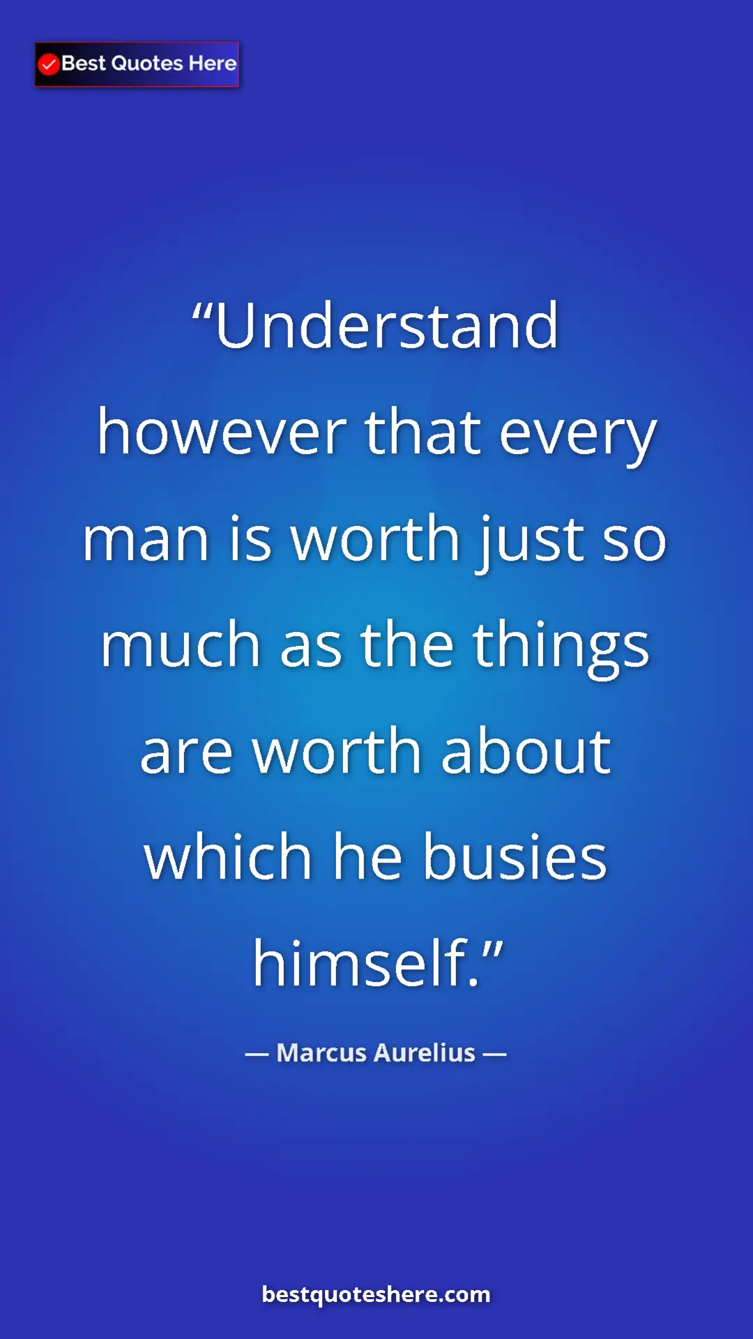 Marcus Aurelius Quote Card: "Understand however that every man is worth just so much as..." Pinterest quote poster by Marcus Aurelius: "Understand however that every man is worth just so much as..."