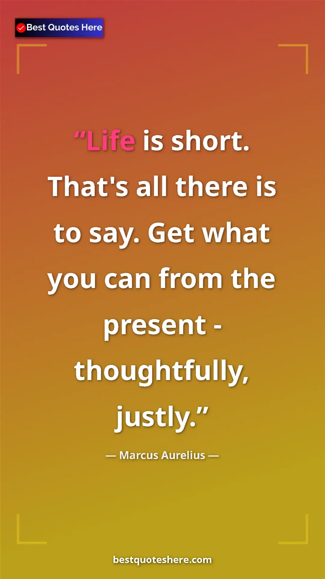 Pinterest quote poster by Marcus Aurelius: "Life is short. That's all there is to say. Get what you can..."