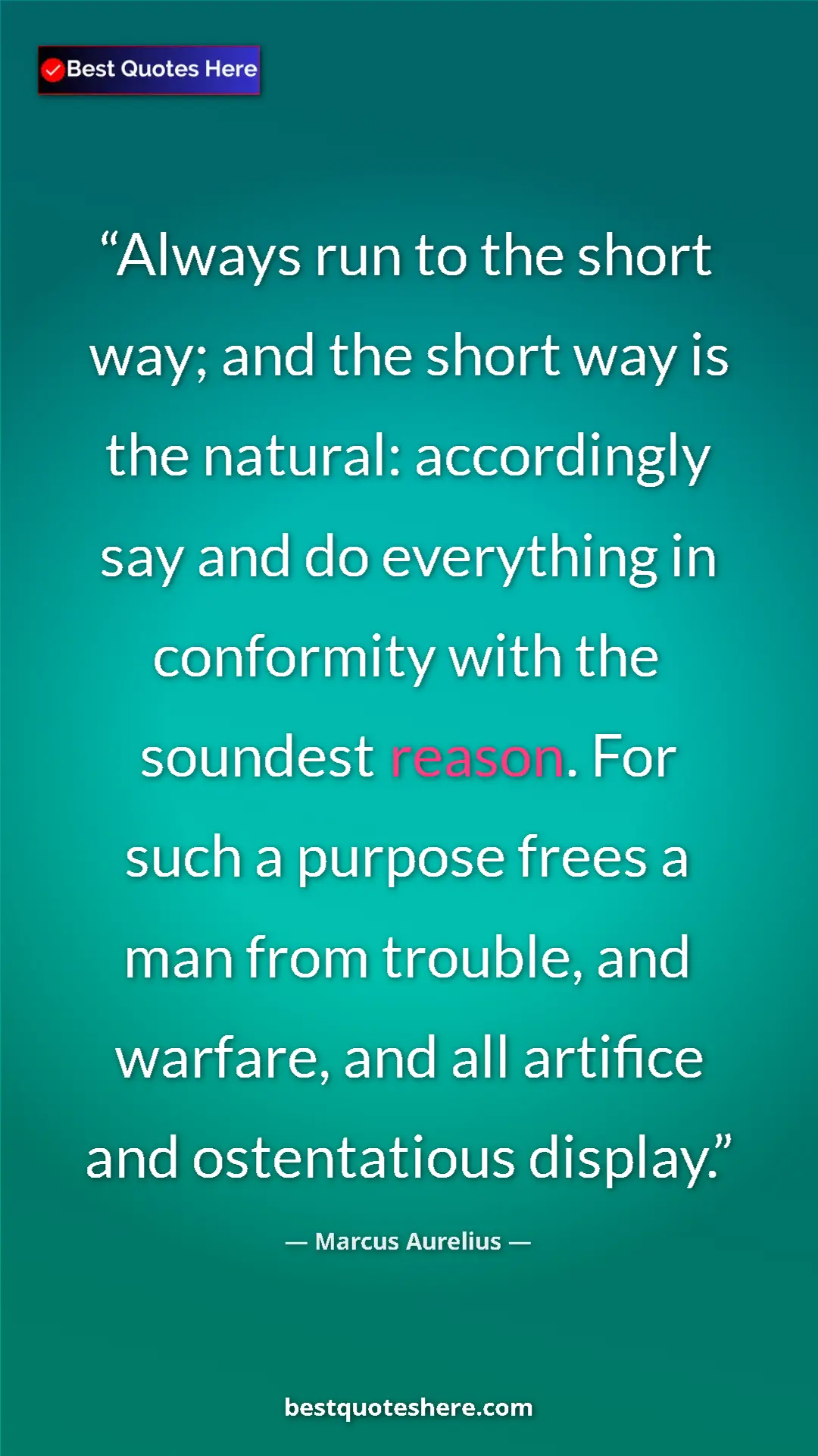 Marcus Aurelius Quote Card: "Always run to the short way; and the short way is the..." Pinterest quote poster by Marcus Aurelius: "Always run to the short way; and the short way is the..."