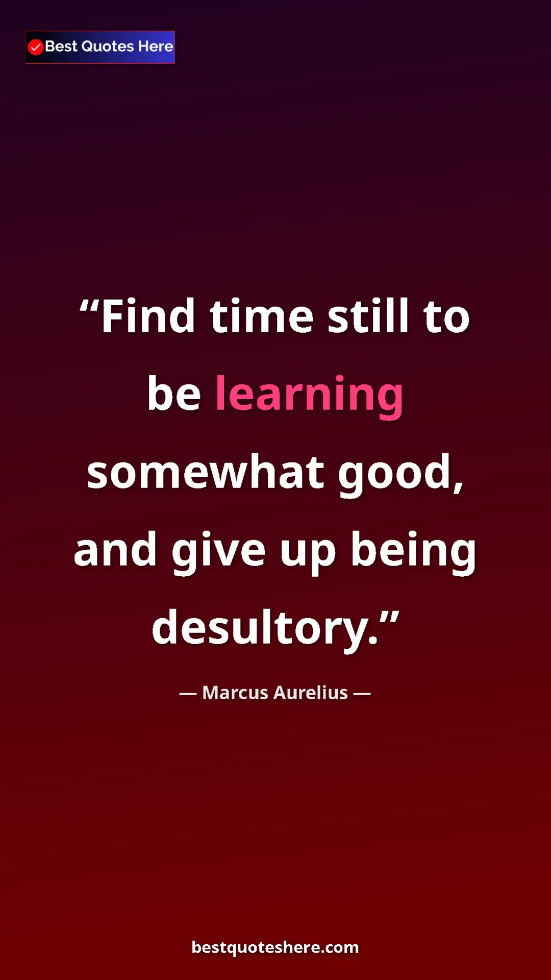 Pinterest quote poster by Marcus Aurelius: "Find time still to be learning somewhat good, and give up..."