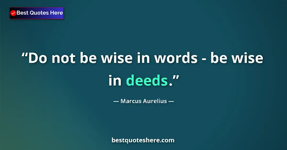 Quote by Marcus Aurelius: Do not be wise in words - be wise in deeds....
