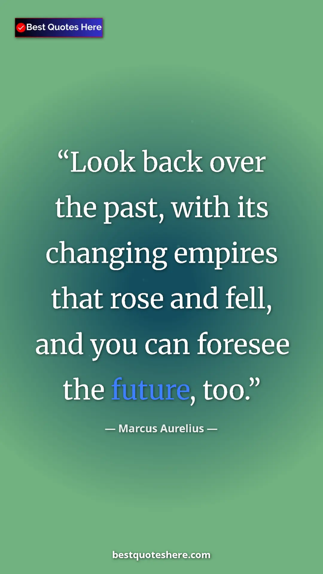 Pinterest quote poster by Marcus Aurelius: "Look back over the past, with its changing empires that..."