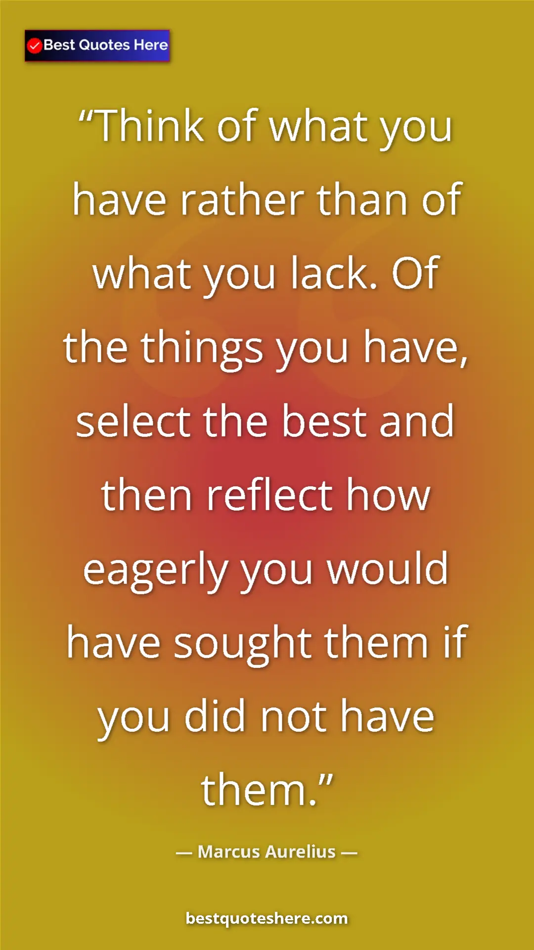 Pinterest quote poster by Marcus Aurelius: "Think of what you have rather than of what you lack. Of the..."