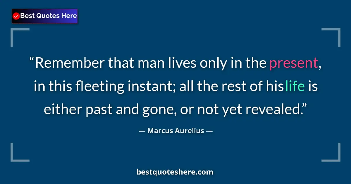 Quote by Marcus Aurelius: Remember that man lives only in the present, in this fleeting instant; all the rest of his life is e...