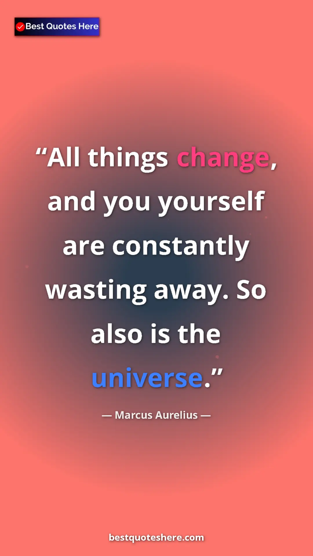 Pinterest quote poster by Marcus Aurelius: "All things change, and you yourself are constantly wasting..."