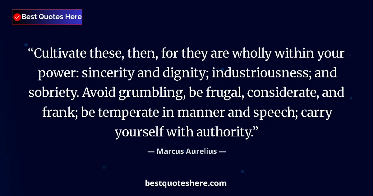 Quote by Marcus Aurelius: Cultivate these, then, for they are wholly within your power: sincerity and dignity; industriousness...