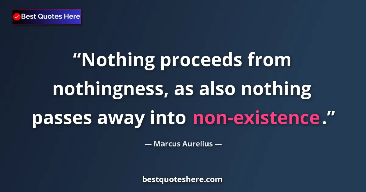 Quote by Marcus Aurelius: Nothing proceeds from nothingness, as also nothing passes away into non-existence....