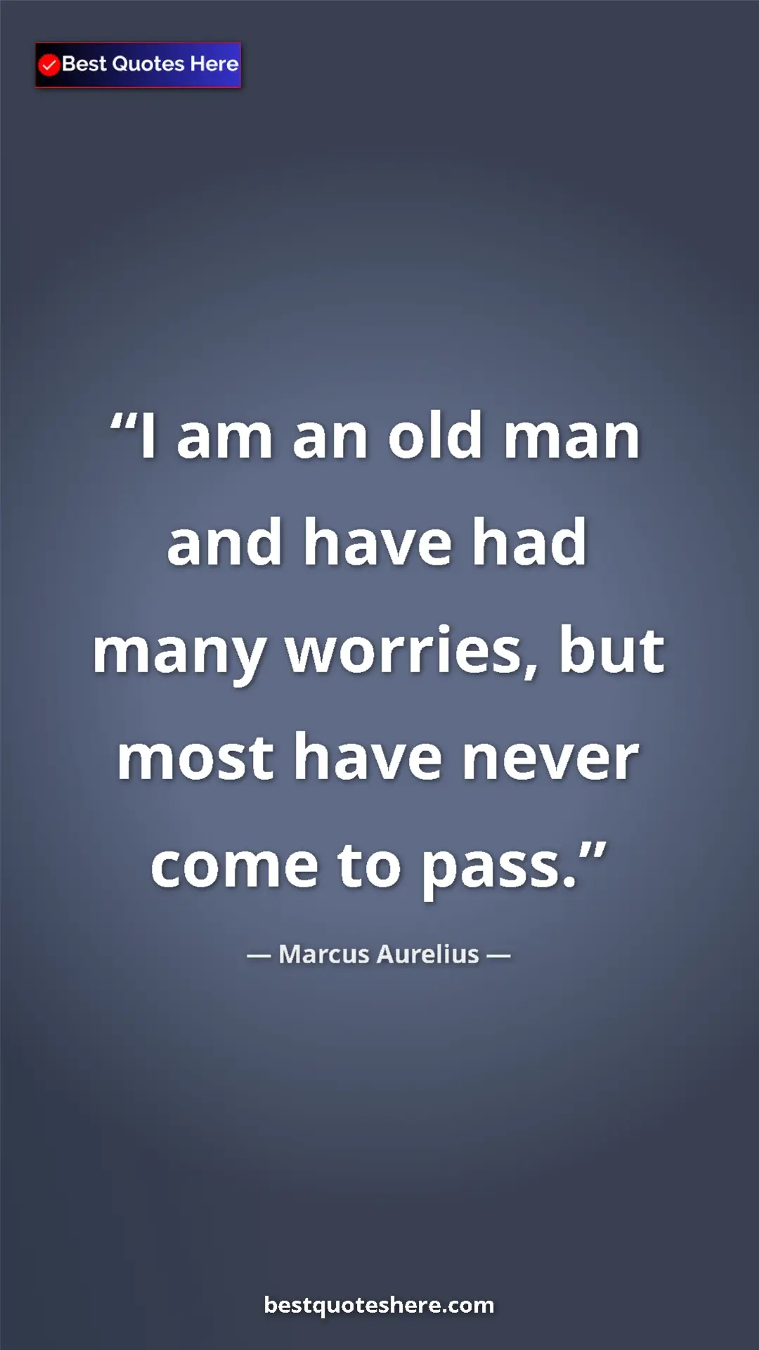 Pinterest quote poster by Marcus Aurelius: "I am an old man and have had many worries, but most have..."