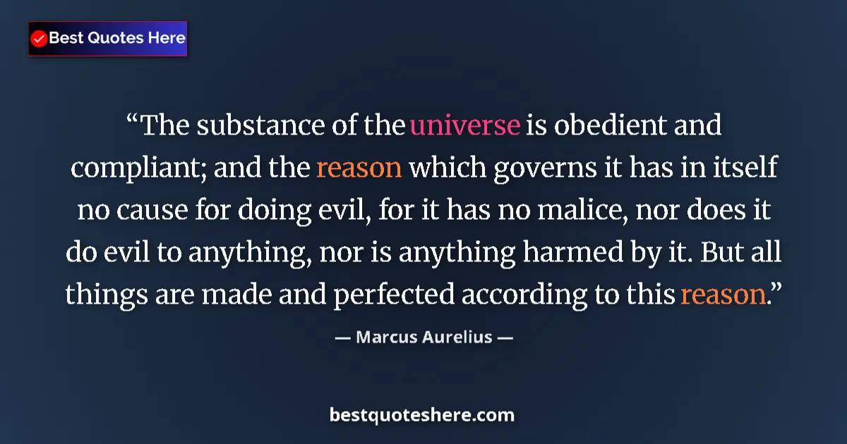 Quote by Marcus Aurelius: The substance of the universe is obedient and compliant; and the reason which governs it has in itse...