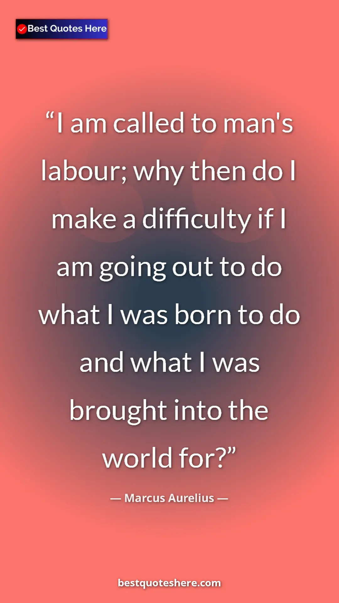 Pinterest quote poster by Marcus Aurelius: "I am called to man's labour; why then do I make a..."