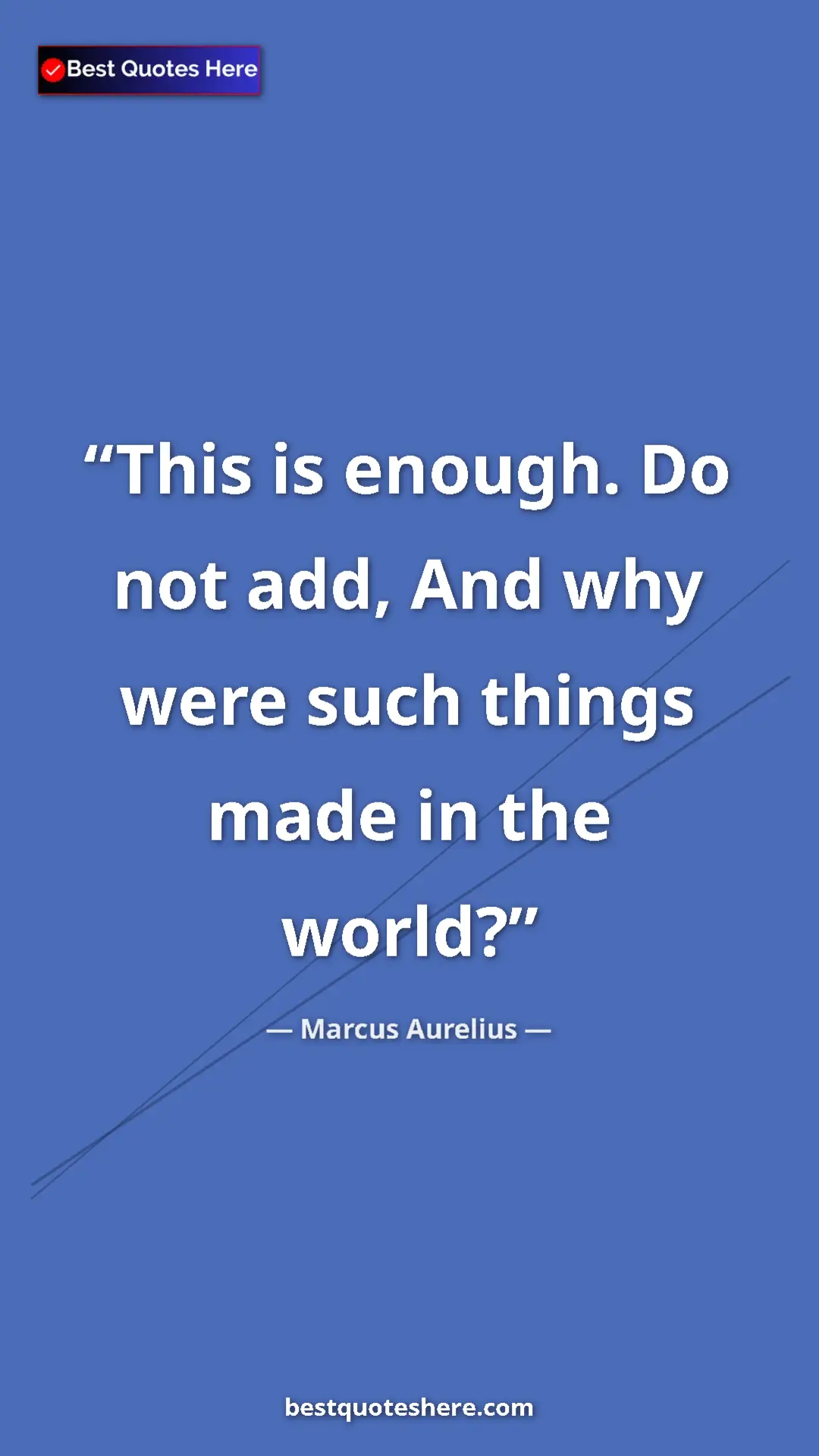 Pinterest quote poster by Marcus Aurelius: "This is enough. Do not add, And why were such things made..."