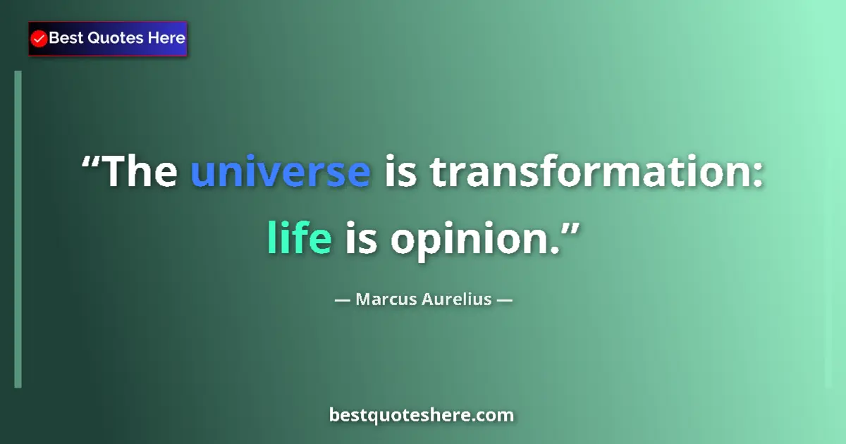 Quote by Marcus Aurelius: The universe is transformation: life is opinion....