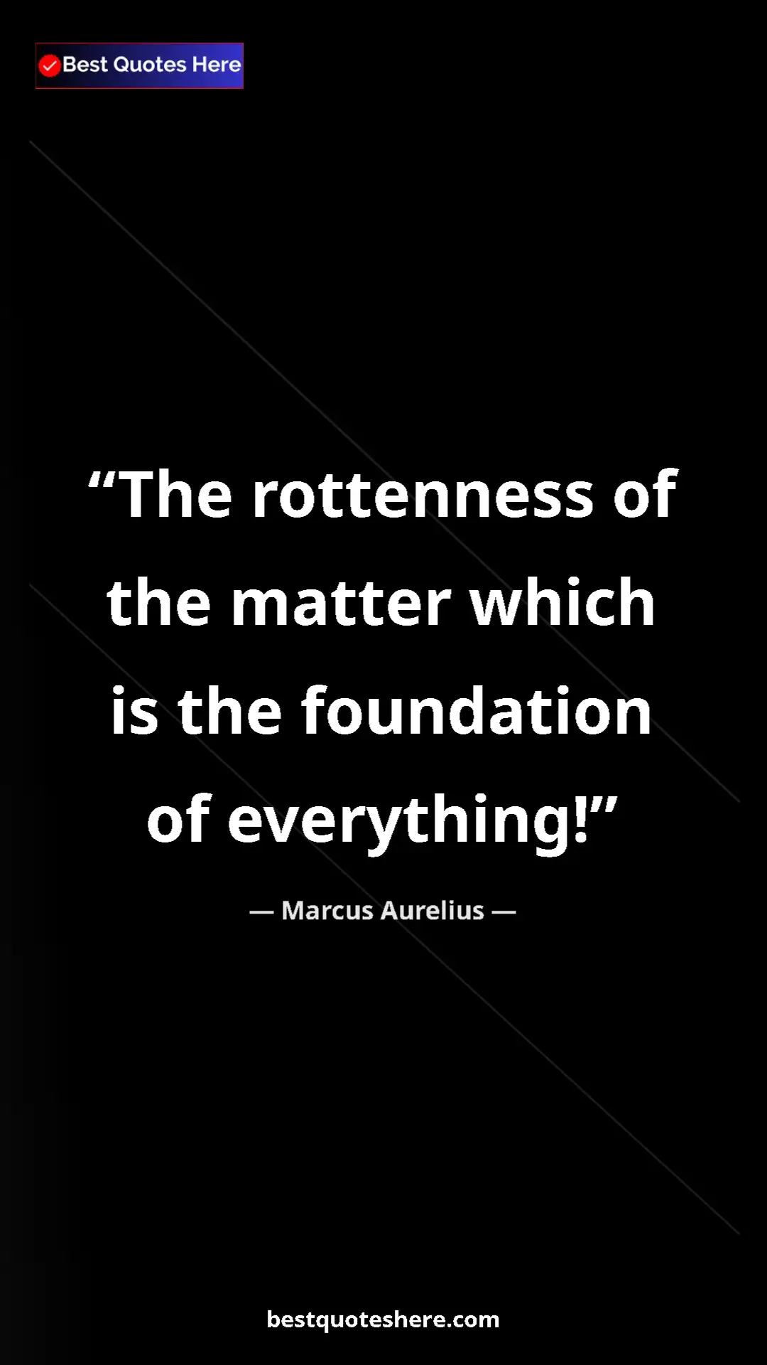 Pinterest quote poster by Marcus Aurelius: "The rottenness of the matter which is the foundation of..."