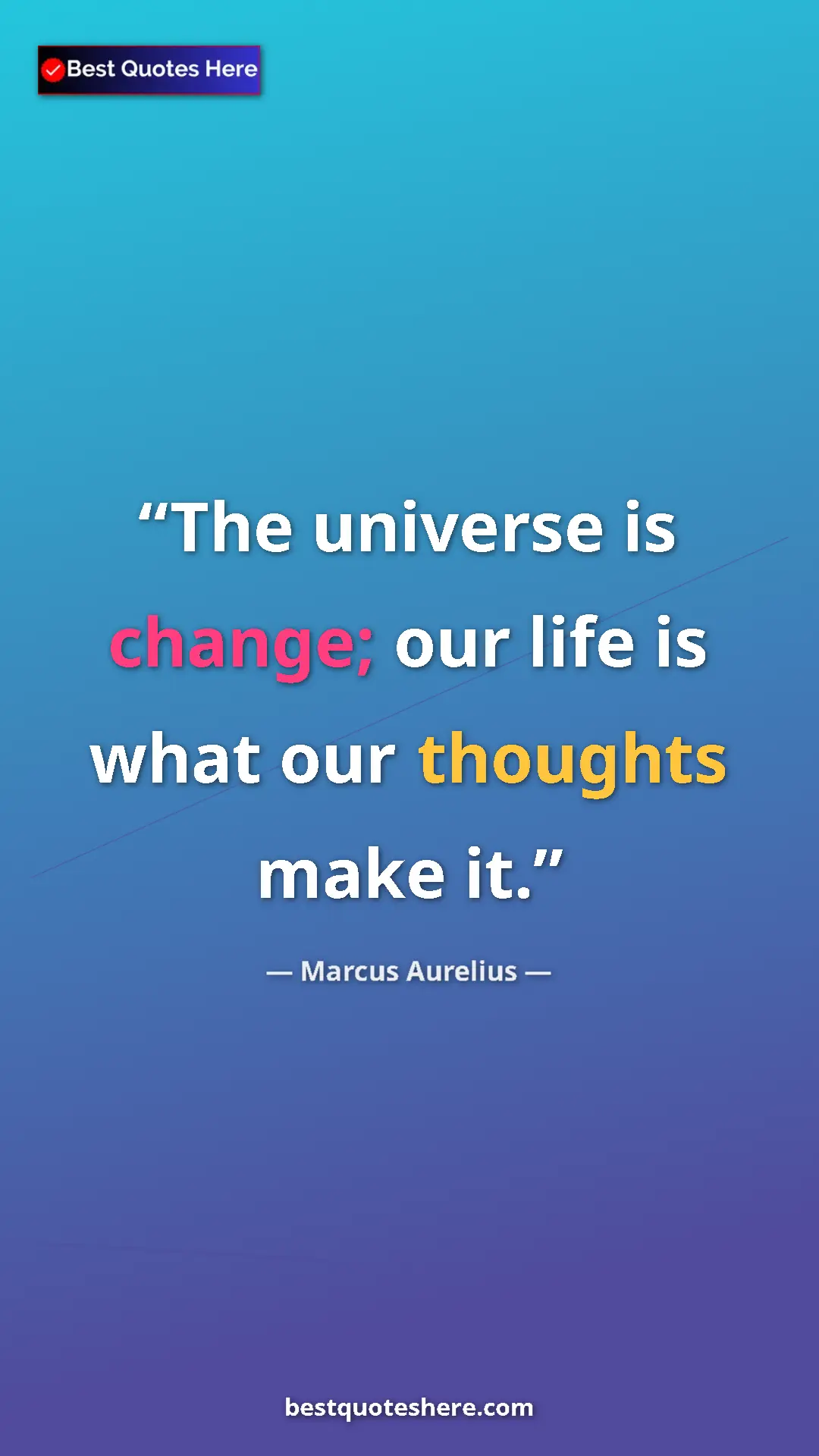 Pinterest quote poster by Marcus Aurelius: "The universe is change; our life is what our thoughts make..."
