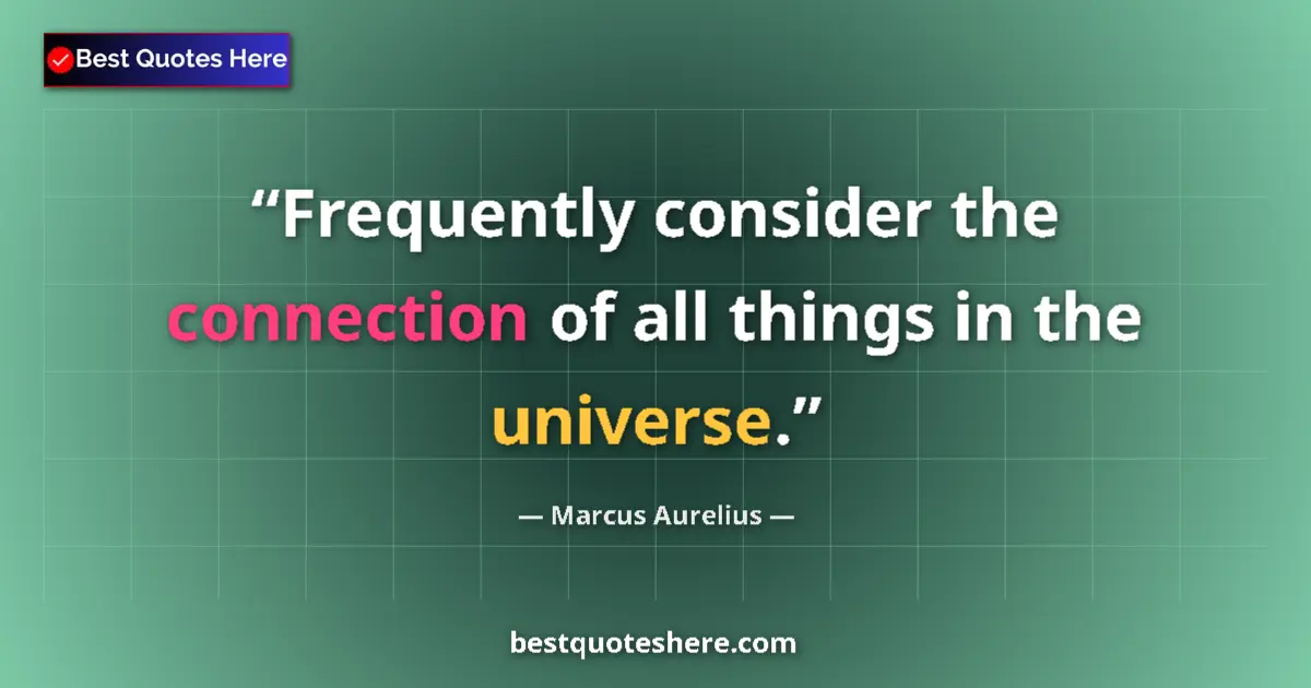 Marcus Aurelius quote: "Frequently consider the connection of all things in the..."