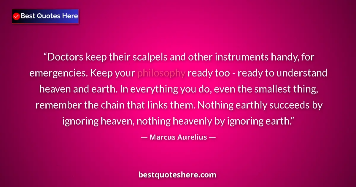 Image for the quote by Marcus Aurelius: Doctors keep their scalpels and other instruments handy, for emergencies. Keep your philosophy ready...