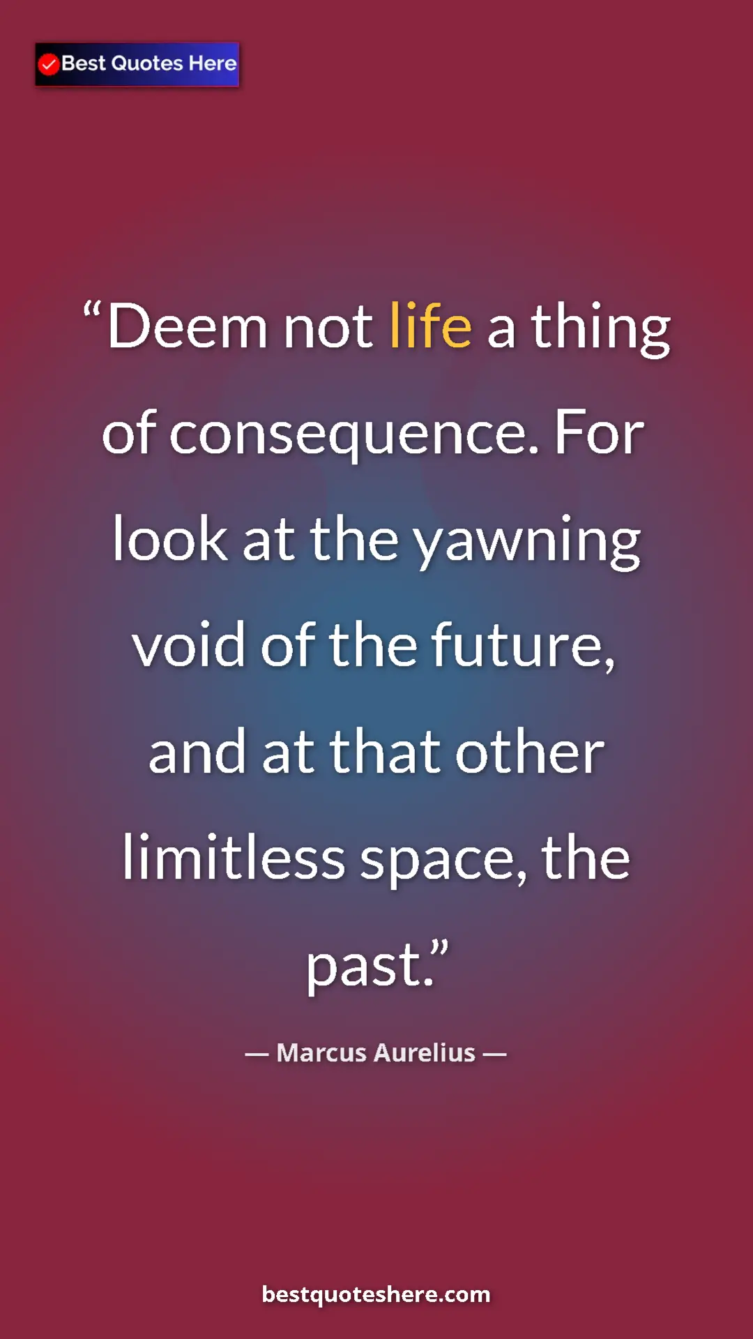 Pinterest quote poster by Marcus Aurelius: "Deem not life a thing of consequence. For look at the..."