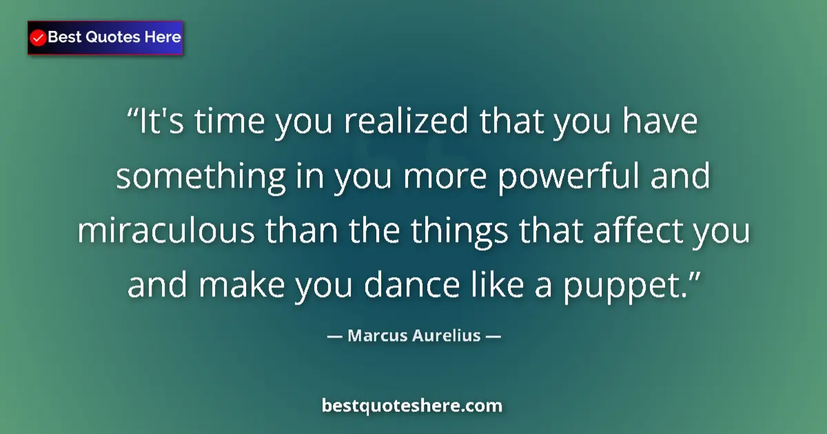 Quote by Marcus Aurelius: It's time you realized that you have something in you more powerful and miraculous than the things t...