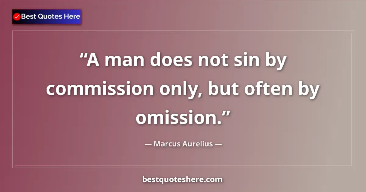 Quote by Marcus Aurelius: A man does not sin by commission only, but often by omission....