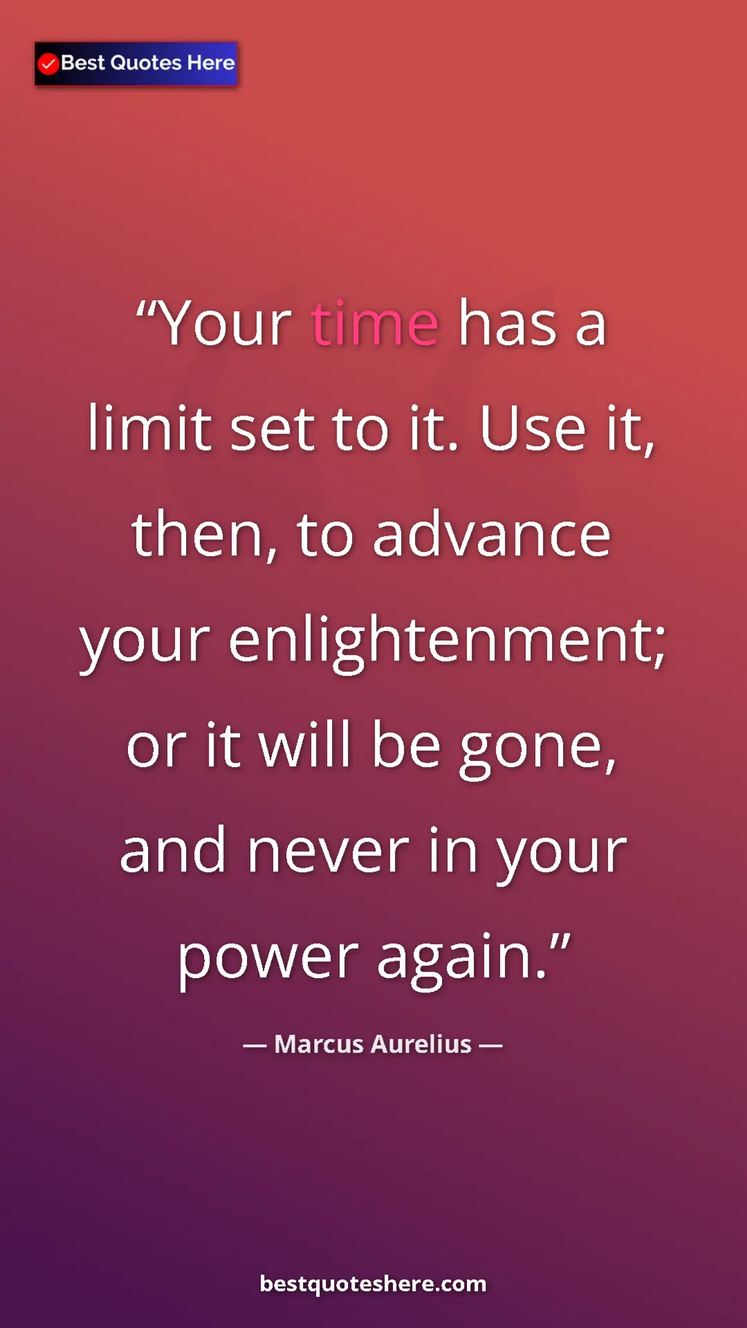 Pinterest quote poster by Marcus Aurelius: "Your time has a limit set to it. Use it, then, to advance..."