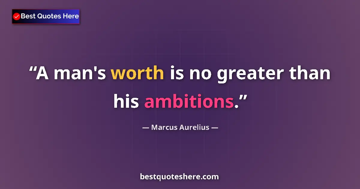 Image for the quote by Marcus Aurelius: A man's worth is no greater than his ambitions....