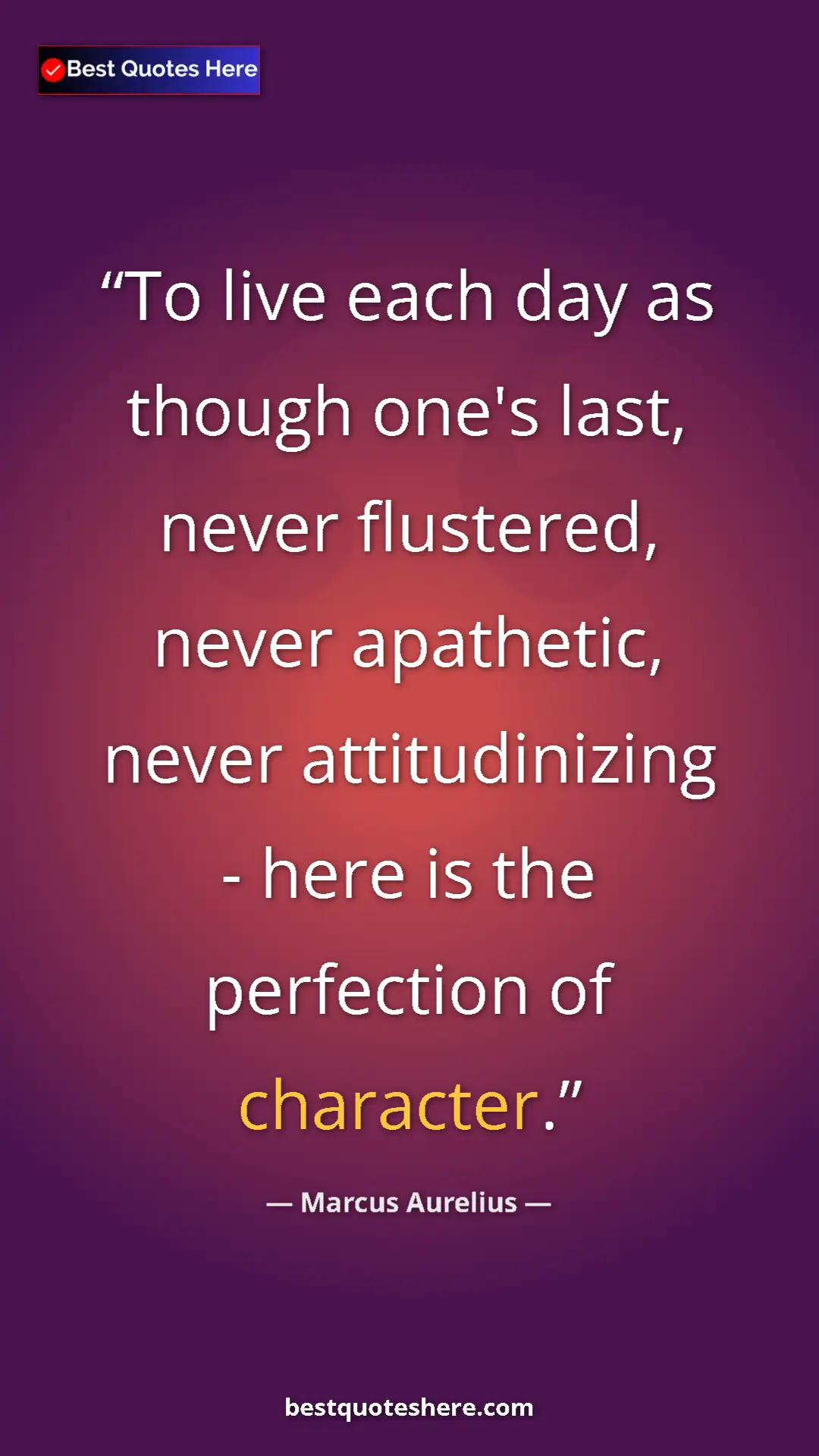 Pinterest quote poster by Marcus Aurelius: "To live each day as though one's last, never flustered,..."