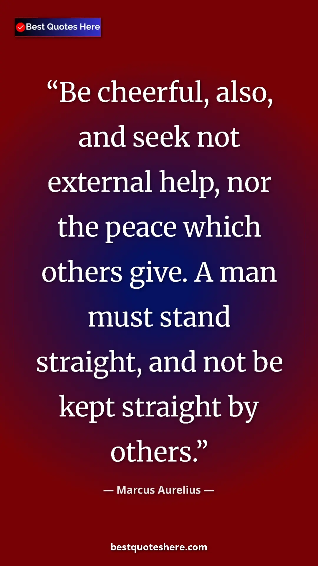 Marcus Aurelius Quote Card: "Be cheerful, also, and seek not external help, nor the..." Pinterest quote poster by Marcus Aurelius: "Be cheerful, also, and seek not external help, nor the..."