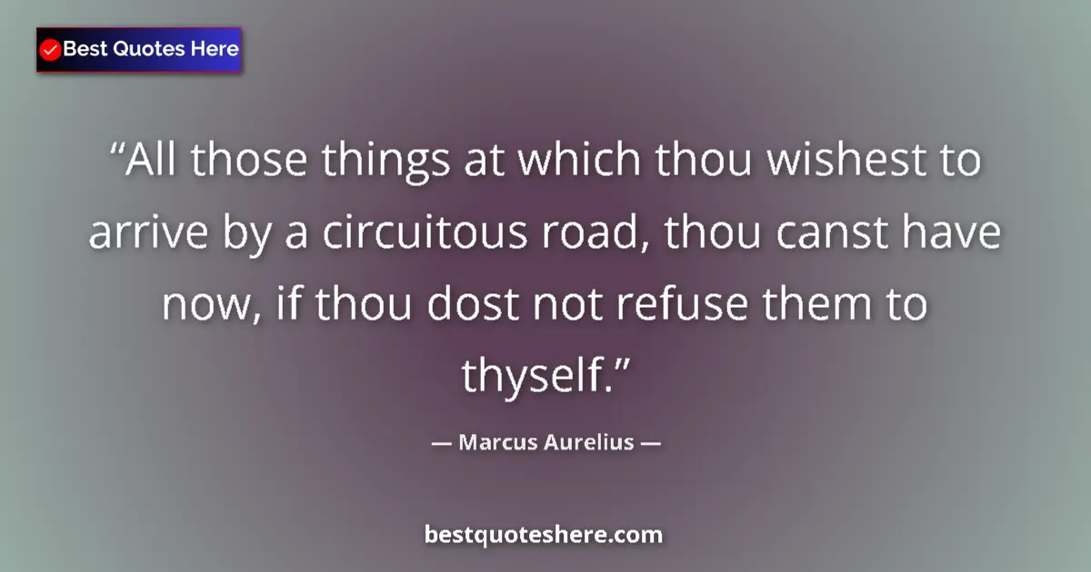 Marcus Aurelius quote: "All those things at which thou wishest to arrive by a..."