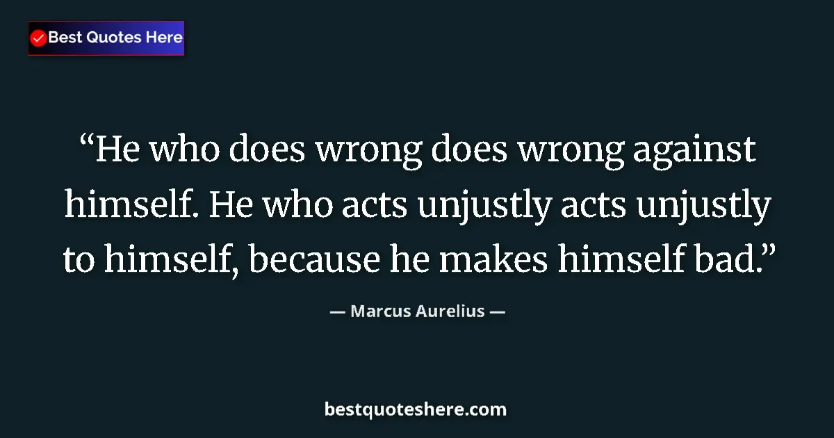 Image for the quote by Marcus Aurelius: He who does wrong does wrong against himself. He who acts unjustly acts unjustly to himself, because...