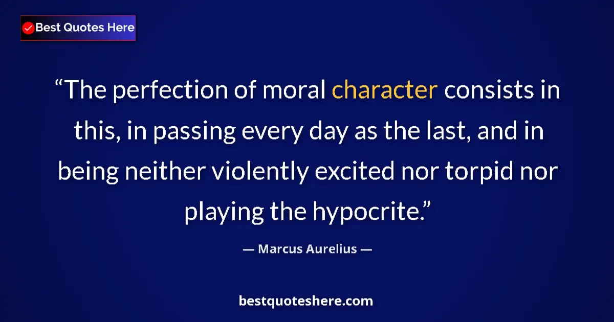 Quote by Marcus Aurelius: The perfection of moral character consists in this, in passing every day as the last, and in being n...
