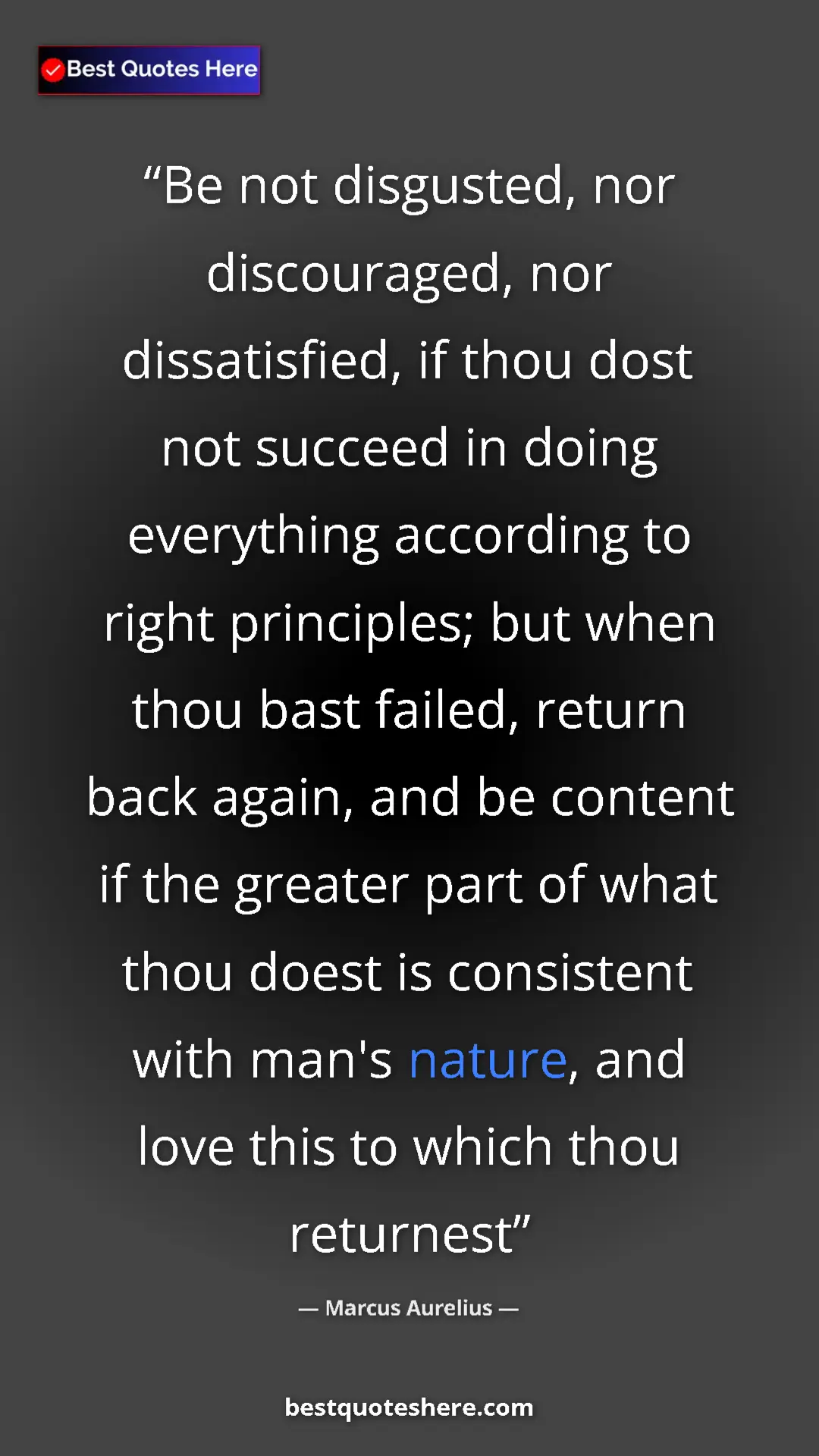 Marcus Aurelius Quote Card: "Be not disgusted, nor discouraged, nor dissatisfied, if..." Pinterest quote poster by Marcus Aurelius: "Be not disgusted, nor discouraged, nor dissatisfied, if..."