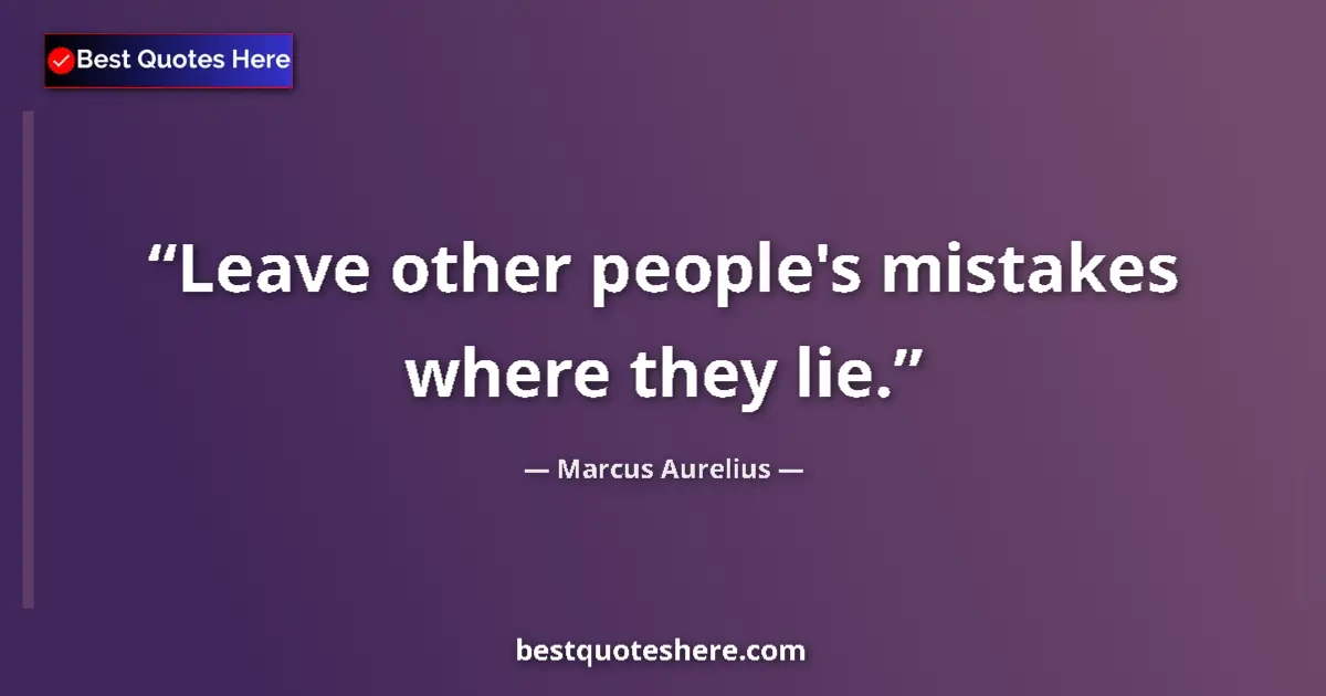Quote by Marcus Aurelius: Leave other people's mistakes where they lie.