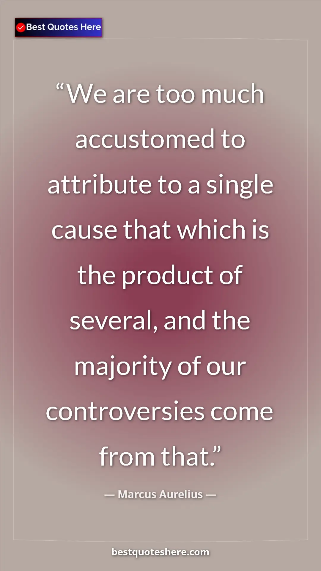 Pinterest quote poster by Marcus Aurelius: "We are too much accustomed to attribute to a single cause..."