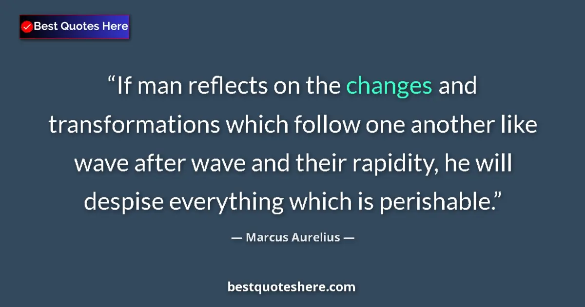 Quote by Marcus Aurelius: If man reflects on the changes and transformations which follow one another like wave after wave and...
