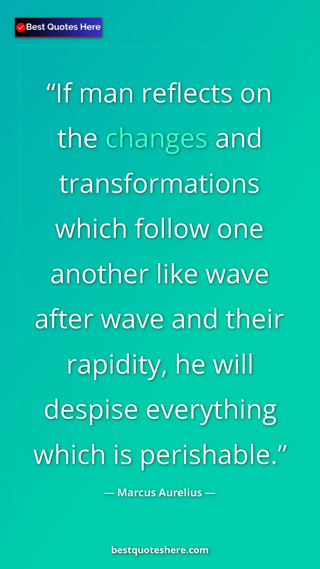 Pinterest quote poster by Marcus Aurelius: "If man reflects on the changes and transformations which..."
