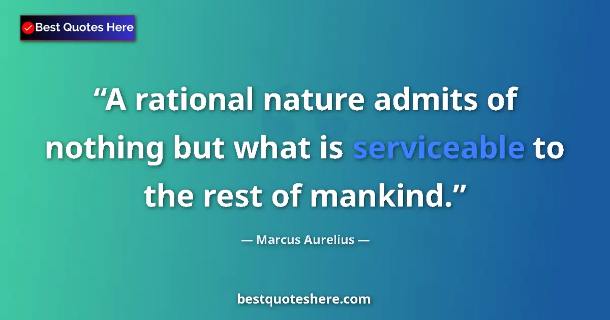 Quote by Marcus Aurelius: A rational nature admits of nothing but what is se