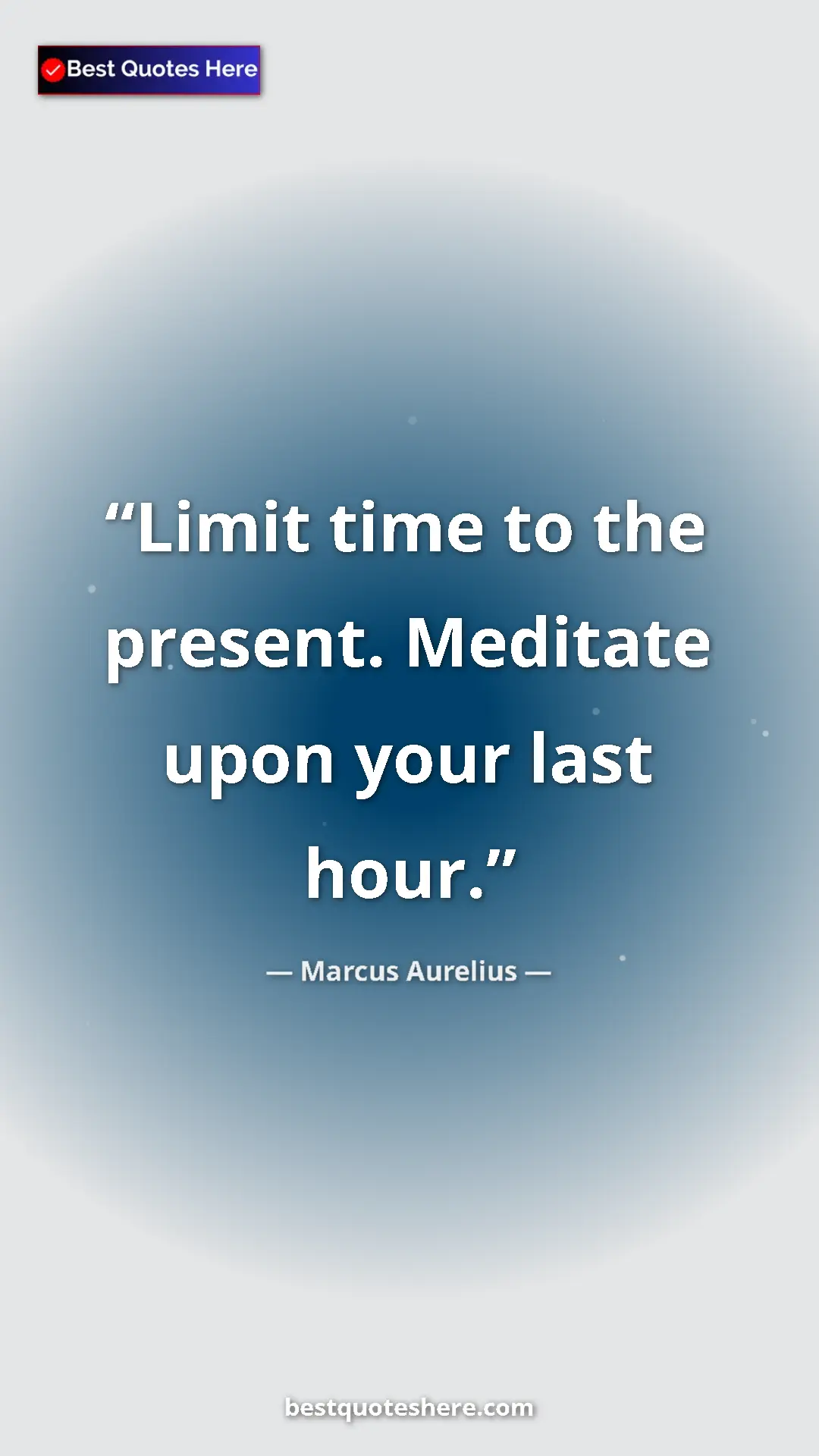 Pinterest quote poster by Marcus Aurelius: "Limit time to the present. Meditate upon your last hour."